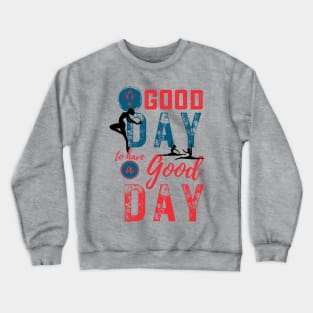 Its a good day to have a good day Crewneck Sweatshirt